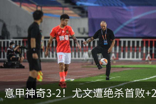 意甲神奇3-2！尤文遭绝杀首败+2轮不胜掉队，国米争冠就2对手